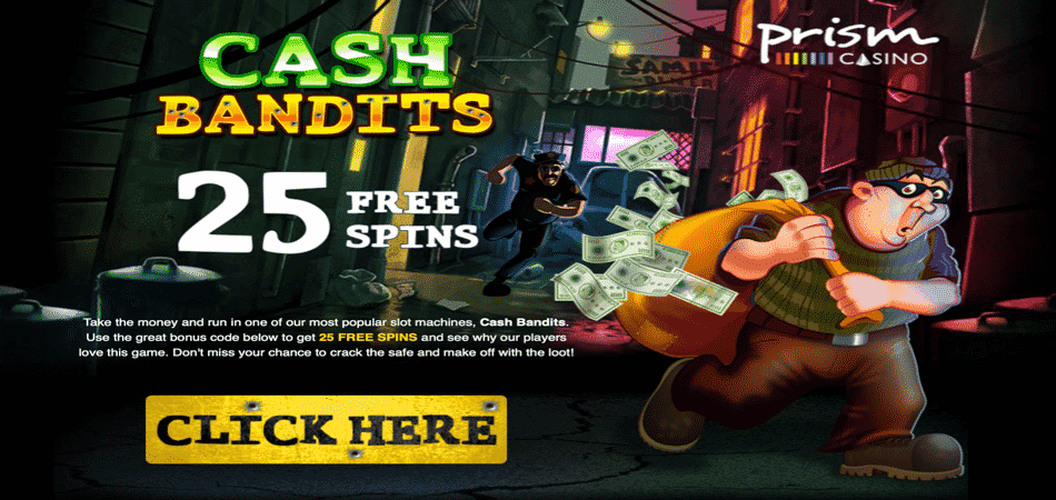 25 Free Spins to use in Cash Bandits at Prism Casino